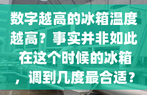 数字越高的冰箱温度越高？事实并非如此 在这个时候的冰箱，调到几度最合适？