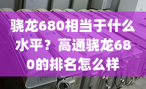 骁龙680相当于什么水平？高通骁龙680的排名怎么样