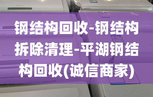 钢结构回收-钢结构拆除清理-平湖钢结构回收(诚信商家)