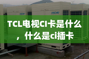 TCL电视CI卡是什么，什么是ci插卡