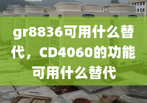 gr8836可用什么替代，CD4060的功能可用什么替代