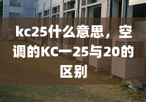 kc25什么意思，空调的KC一25与20的区别