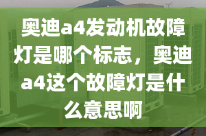 奥迪a4发动机故障灯是哪个标志，奥迪a4这个故障灯是什么意思啊