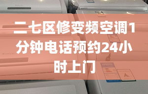 二七区修变频空调1分钟电话预约24小时上门