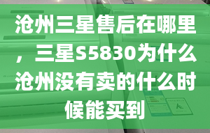 沧州三星售后在哪里，三星S5830为什么沧州没有卖的什么时候能买到