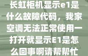 长虹柜机显示e1是什么故障代码，我家空调无法正常使用一打开就显示E1是怎么回事啊请帮帮忙