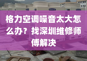 格力空调噪音太大怎么办？找深圳维修师傅解决