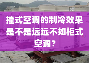 挂式空调的制冷效果是不是远远不如柜式空调？