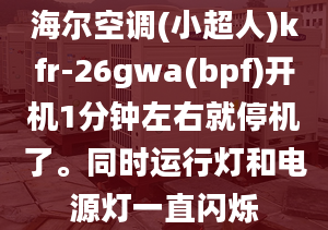 海尔空调(小超人)kfr-26gwa(bpf)开机1分钟左右就停机了。同时运行灯和电源灯一直闪烁