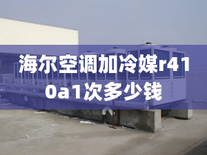 海尔空调加冷媒r410a1次多少钱