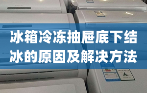 冰箱冷冻抽屉底下结冰的原因及解决方法