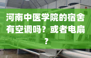 河南中医学院的宿舍有空调吗？或者电扇？