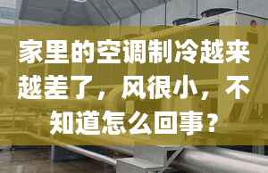 家里的空调制冷越来越差了，风很小，不知道怎么回事？