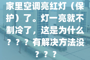 家里空调亮红灯（保护）了。灯一亮就不制冷了，这是为什么？？？有解决方法没？？？