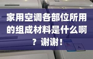 家用空调各部位所用的组成材料是什么啊？谢谢！