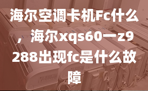 海尔空调卡机Fc什么，海尔xqs60一z9288出现fc是什么故障