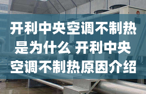 开利中央空调不制热是为什么 开利中央空调不制热原因介绍