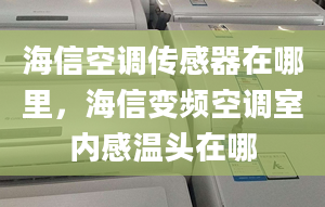 海信空调传感器在哪里，海信变频空调室内感温头在哪