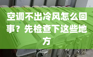 空调不出冷风怎么回事？先检查下这些地方