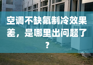 空调不缺氟制冷效果差，是哪里出问题了？