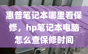 惠普笔记本哪里看保修，hp笔记本电脑怎么查保修时间