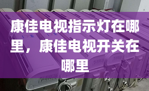 康佳电视指示灯在哪里，康佳电视开关在哪里