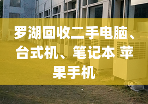 罗湖回收二手电脑、台式机、笔记本 苹果手机