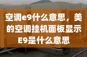 空调e9什么意思，美的空调挂机面板显示E9是什么意思