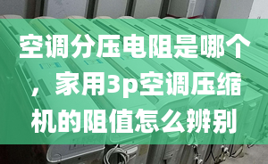 空调分压电阻是哪个，家用3p空调压缩机的阻值怎么辨别