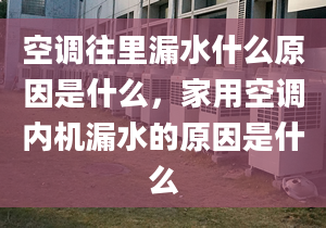 空调往里漏水什么原因是什么，家用空调内机漏水的原因是什么