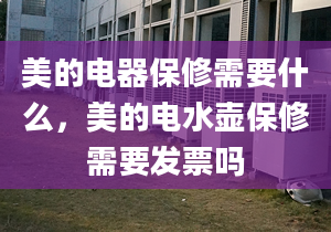 美的电器保修需要什么，美的电水壶保修需要发票吗