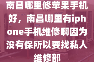 南昌哪里修苹果手机好，南昌哪里有iphone手机维修啊因为没有保所以要找私人维修部