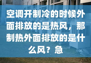 空调开制冷的时候外面排放的是热风，那制热外面排放的是什么风？急