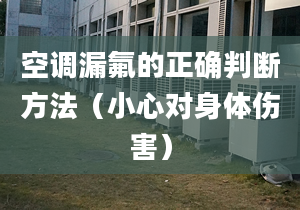 空调漏氟的正确判断方法（小心对身体伤害）