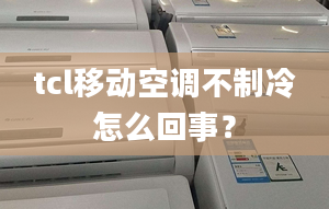 tcl移动空调不制冷怎么回事？