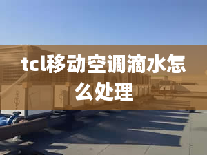 tcl移动空调滴水怎么处理