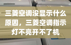 三菱空调没显示什么原因，三菱空调指示灯不亮开不了机