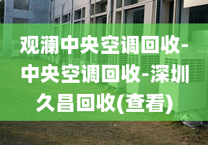 观澜中央空调回收-中央空调回收-深圳久昌回收(查看)