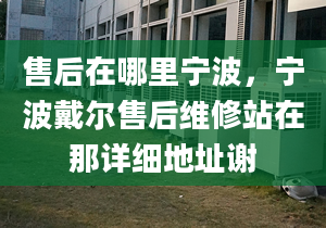 售后在哪里宁波，宁波戴尔售后维修站在那详细地址谢