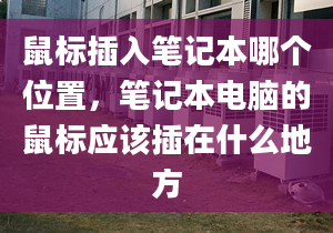 鼠标插入笔记本哪个位置，笔记本电脑的鼠标应该插在什么地方