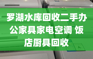 罗湖水库回收二手办公家具家电空调 饭店厨具回收