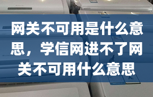 网关不可用是什么意思，学信网进不了网关不可用什么意思