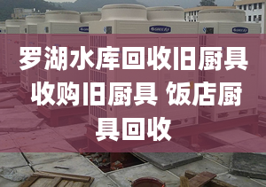 罗湖水库回收旧厨具 收购旧厨具 饭店厨具回收