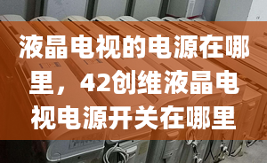 液晶电视的电源在哪里，42创维液晶电视电源开关在哪里