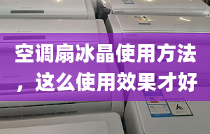 空调扇冰晶使用方法，这么使用效果才好