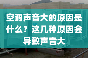 空调声音大的原因是什么？这几种原因会导致声音大