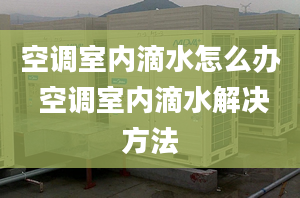 空调室内滴水怎么办 空调室内滴水解决方法