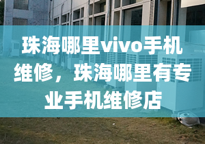 珠海哪里vivo手机维修，珠海哪里有专业手机维修店