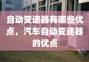 自动变速器有哪些优点，汽车自动变速器的优点