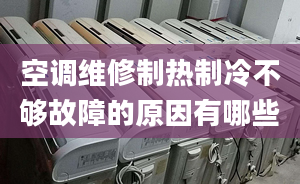 空调维修制热制冷不够故障的原因有哪些